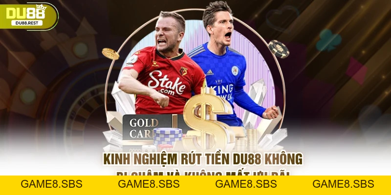 Rút tiền DU88 không bị chậm và không mất ưu đãi