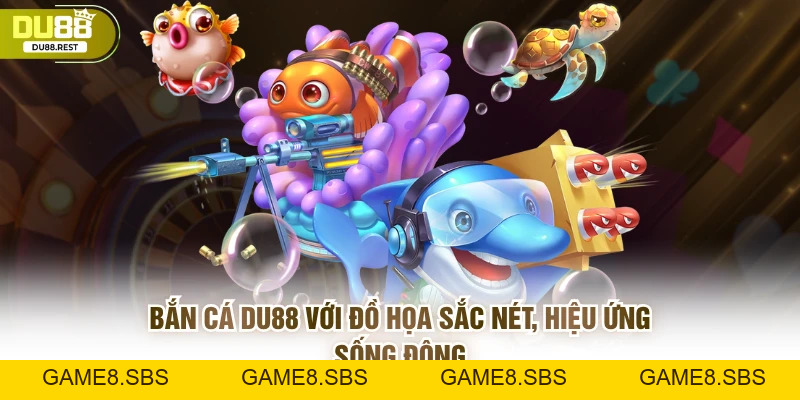 Bắn cá DU88 – Sảnh bắn cá uy tín, dễ thắng, đồ họa đẹp