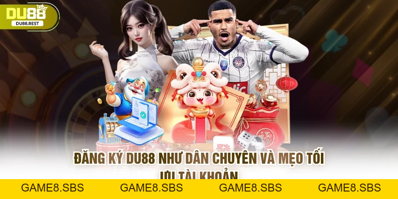 Đăng ký DU88 như dân chuyên và mẹo tối ưu tài khoản