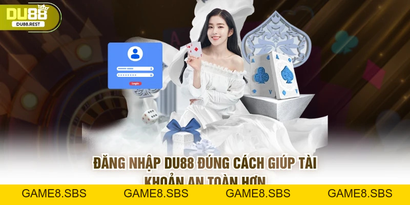 Đăng nhập DU88 đúng cách giúp tài khoản an toàn