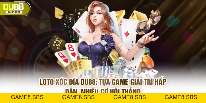 Loto xóc đĩa Du88 - Tựa game giải trí nhiều cơ hội thắng