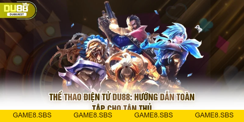 Thể thao điện tử Du88: Hướng dẫn toàn tập cho tân thủ